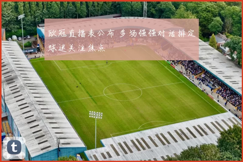 欧冠直播表公布 多场强强对话排定球迷关注焦点