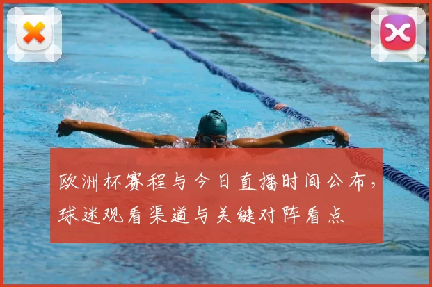 欧洲杯赛程与今日直播时间公布,球迷观看渠道与关键对阵看点
