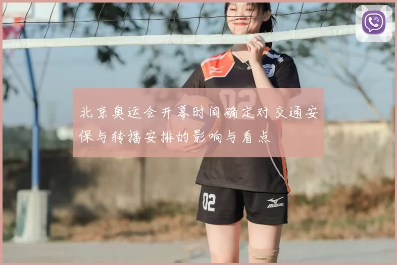北京奥运会开幕时间确定对交通安保与转播安排的影响与看点