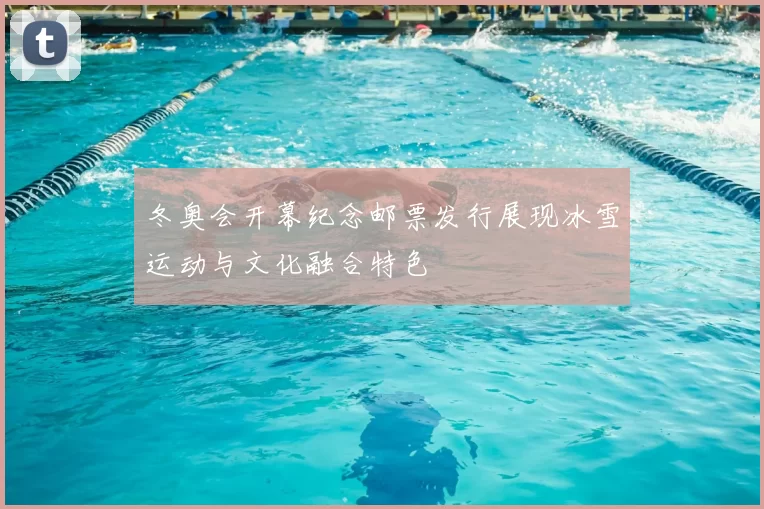 冬奥会开幕纪念邮票发行展现冰雪运动与文化融合特色