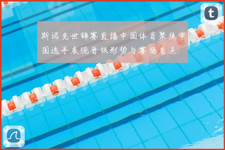 斯诺克世锦赛直播中国体育聚焦中国选手表现晋级形势与赛场看点