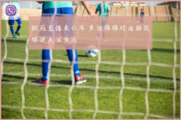 欧冠直播表公布 多场强强对话排定球迷关注焦点