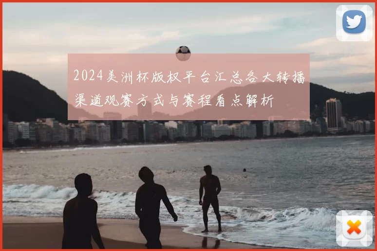 2024美洲杯版权平台汇总各大转播渠道观赛方式与赛程看点解析