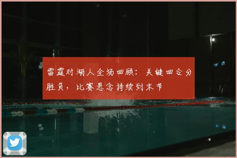 雷霆对湖人全场回顾：关键回合分胜负，比赛悬念持续到末节