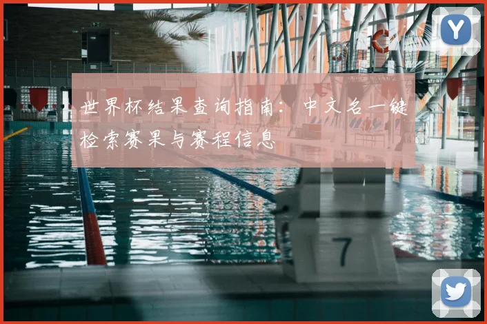 世界杯结果查询指南：中文名一键检索赛果与赛程信息