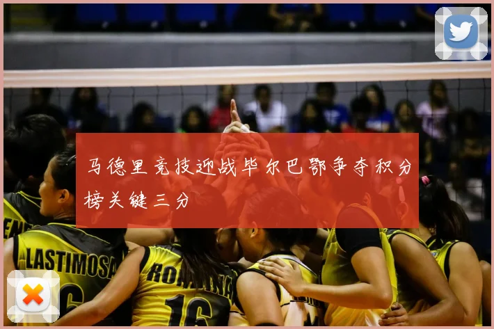 马德里竞技迎战毕尔巴鄂争夺积分榜关键三分